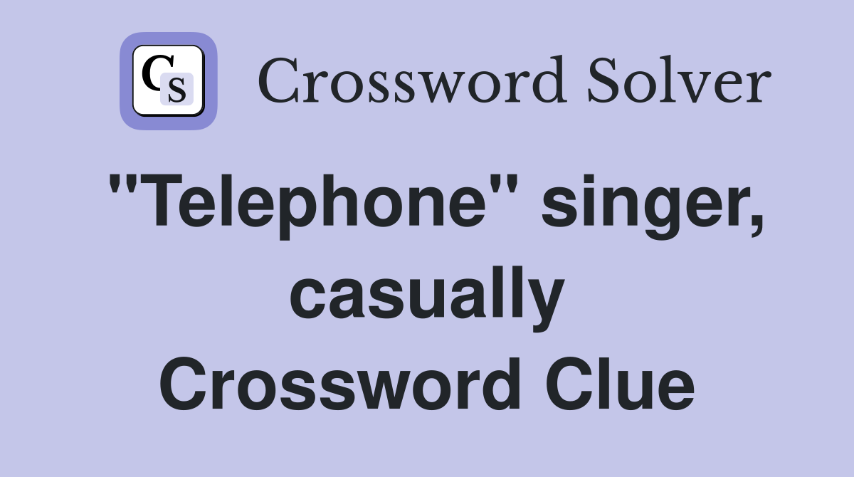 "Telephone" singer, casually Crossword Clue