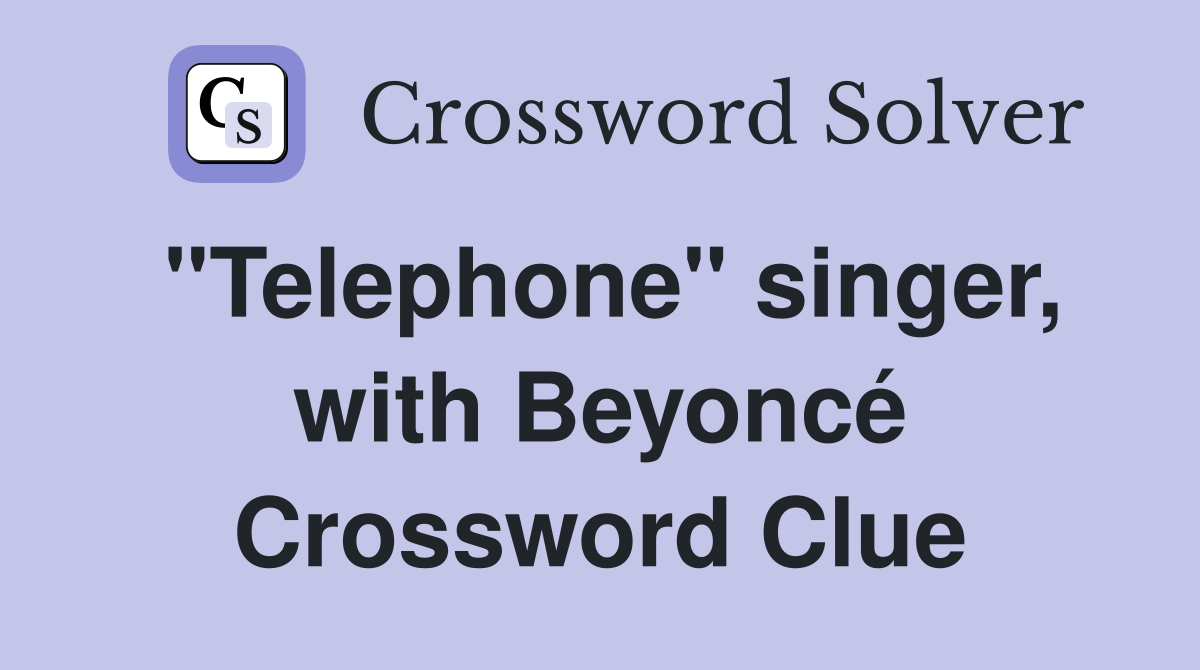 "Telephone" singer, with Beyoncé Crossword Clue