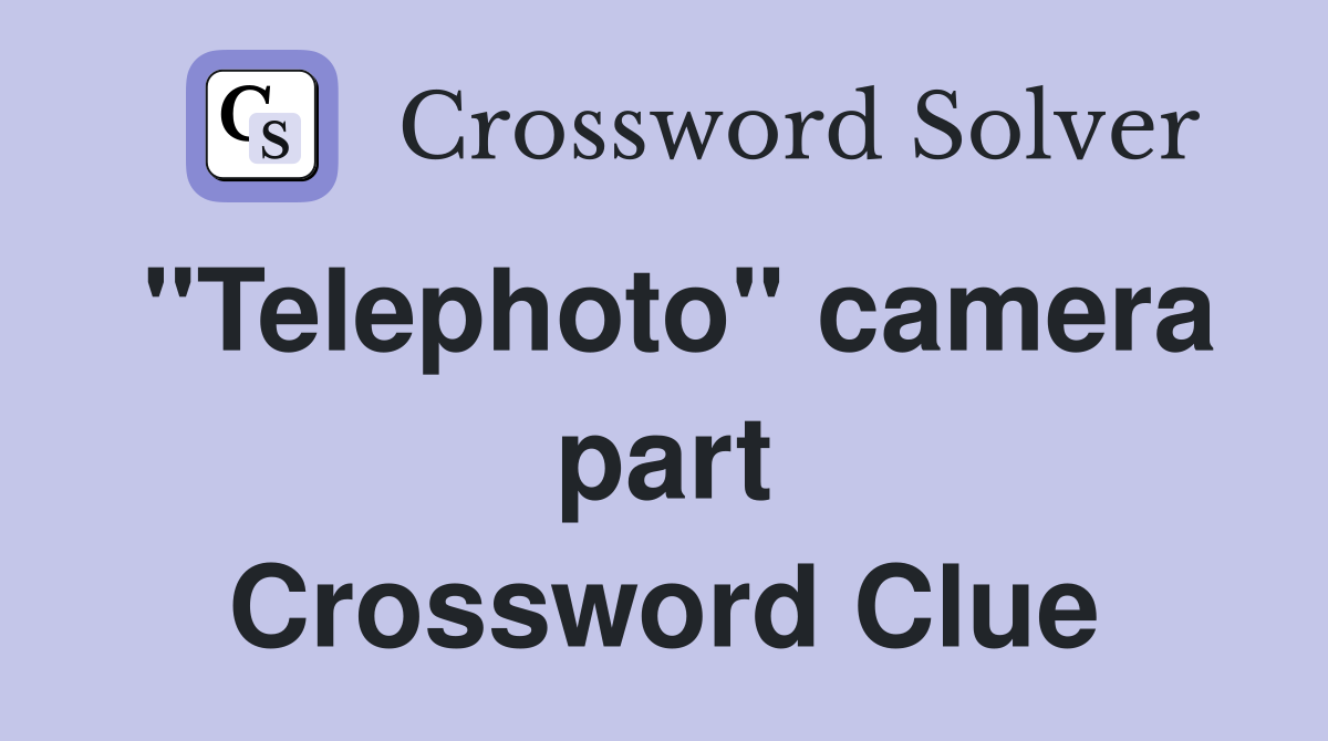 "Telephoto" camera part Crossword Clue