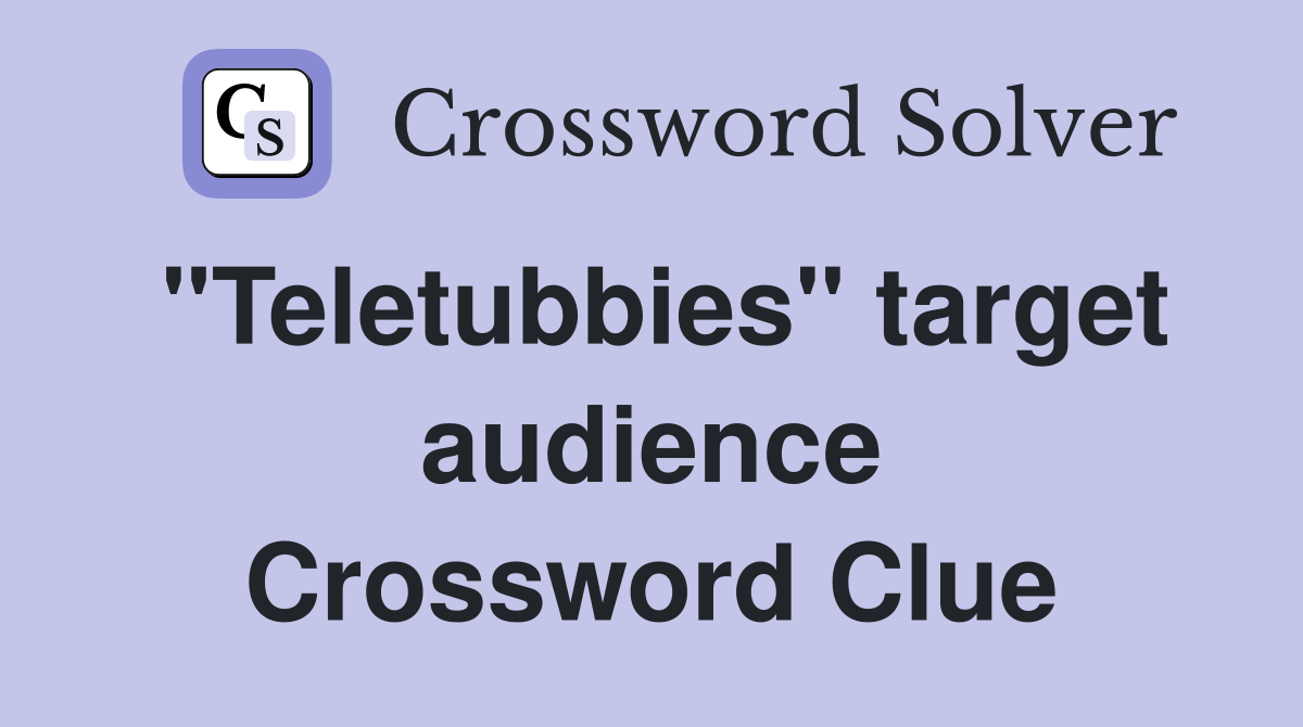"Teletubbies" target audience Crossword Clue