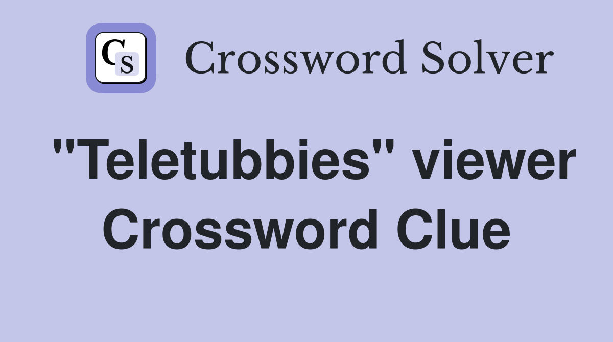 "Teletubbies" viewer Crossword Clue