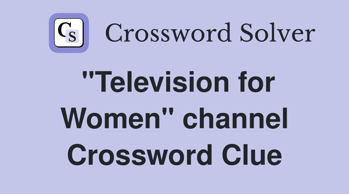 "Television for Women" channel Crossword Clue