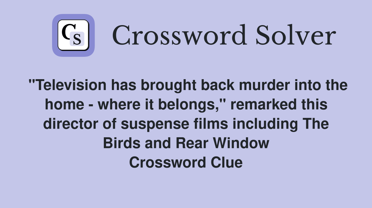 "Television has brought back murder into the home - where it belongs," remarked this director of suspense films including The Birds and Rear Window Crossword Clue