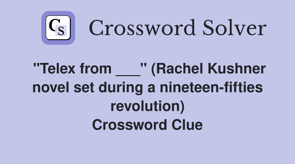 "Telex from ___" (Rachel Kushner novel set during a nineteen-fifties revolution) Crossword Clue