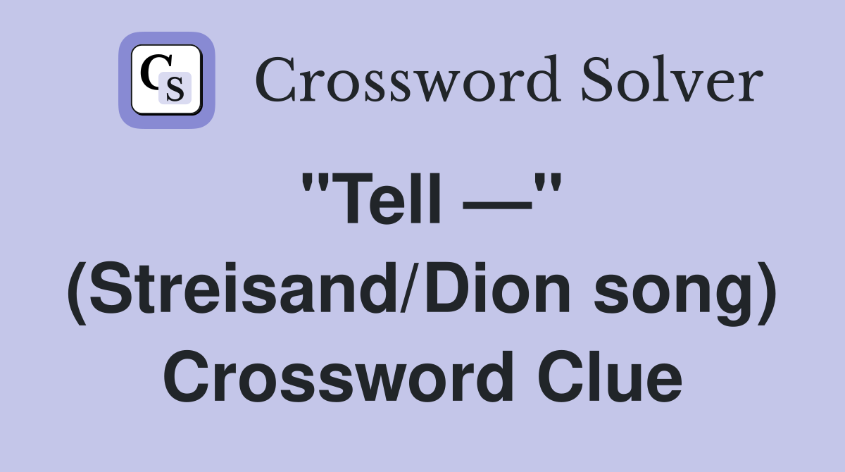 "Tell —" (Streisand/Dion song) Crossword Clue