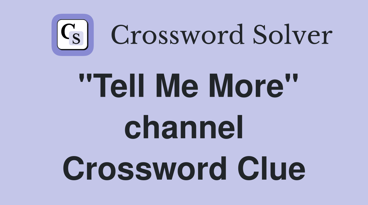 "Tell Me More" channel Crossword Clue
