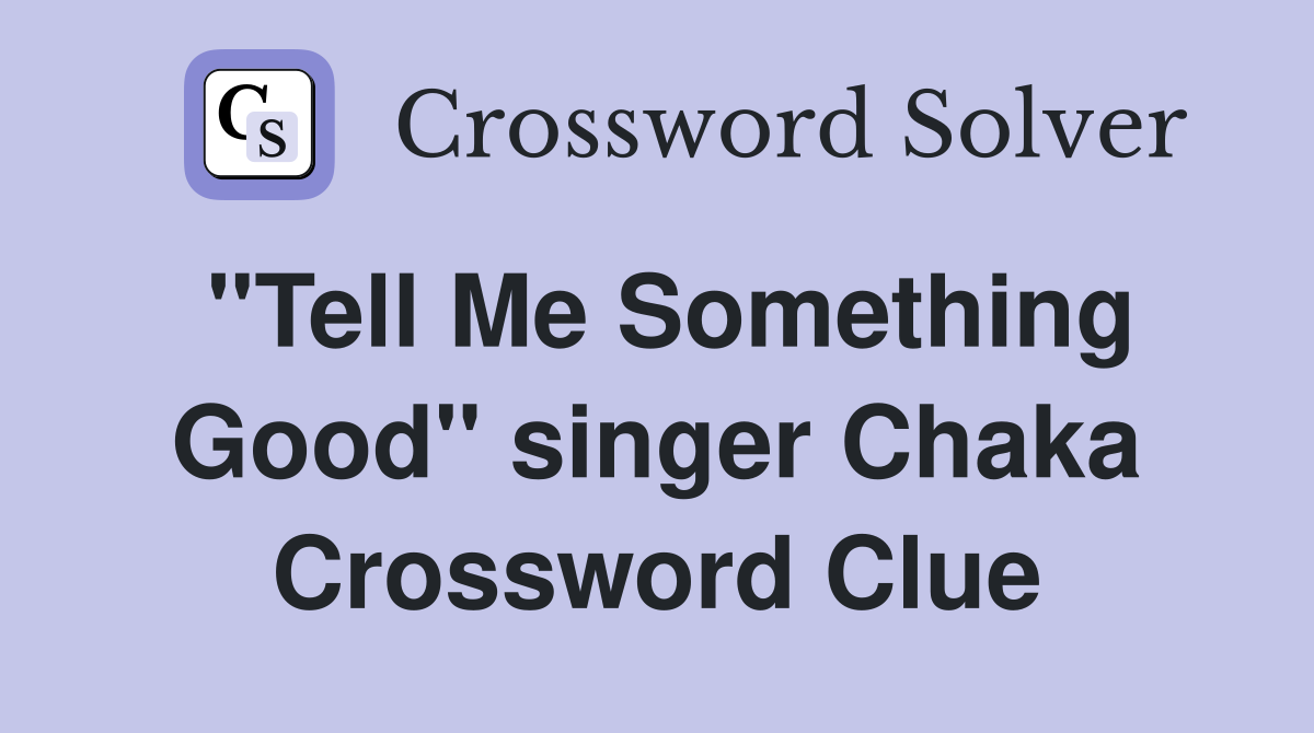 "Tell Me Something Good" singer Chaka Crossword Clue