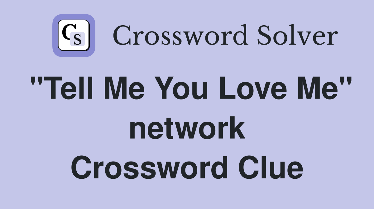 "Tell Me You Love Me" network Crossword Clue