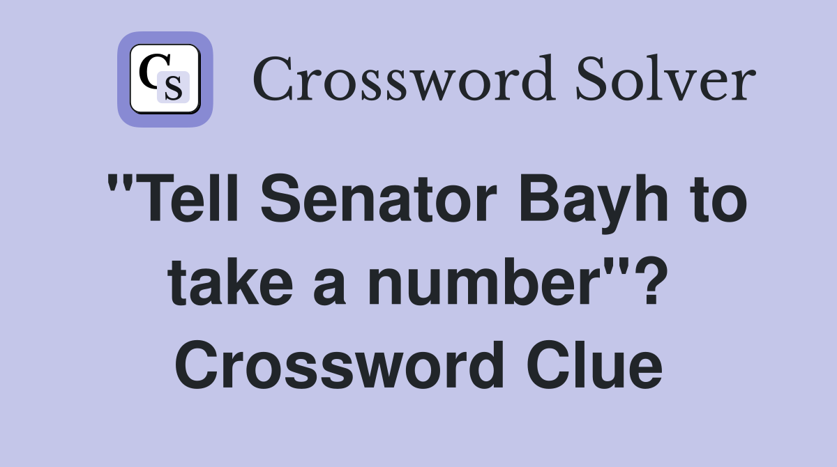 "Tell Senator Bayh to take a number"? Crossword Clue