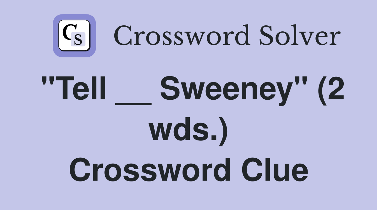 "Tell __ Sweeney" (2 wds.) Crossword Clue