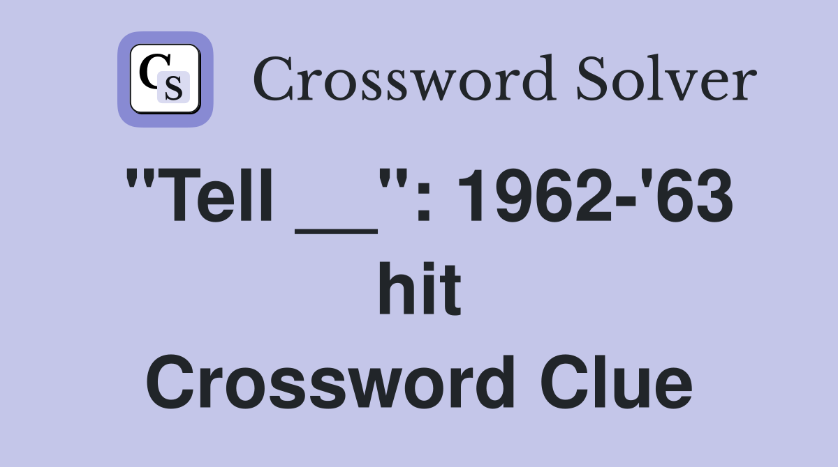 "Tell __": 1962-'63 hit Crossword Clue