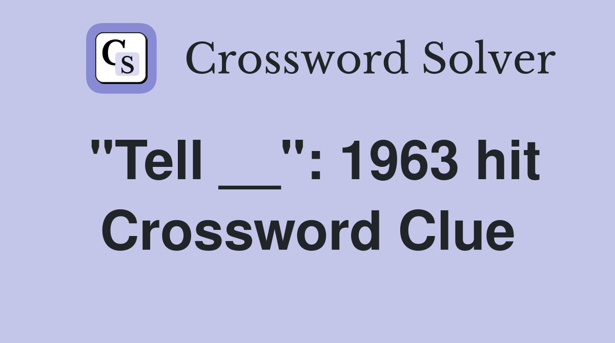 "Tell __": 1963 hit Crossword Clue