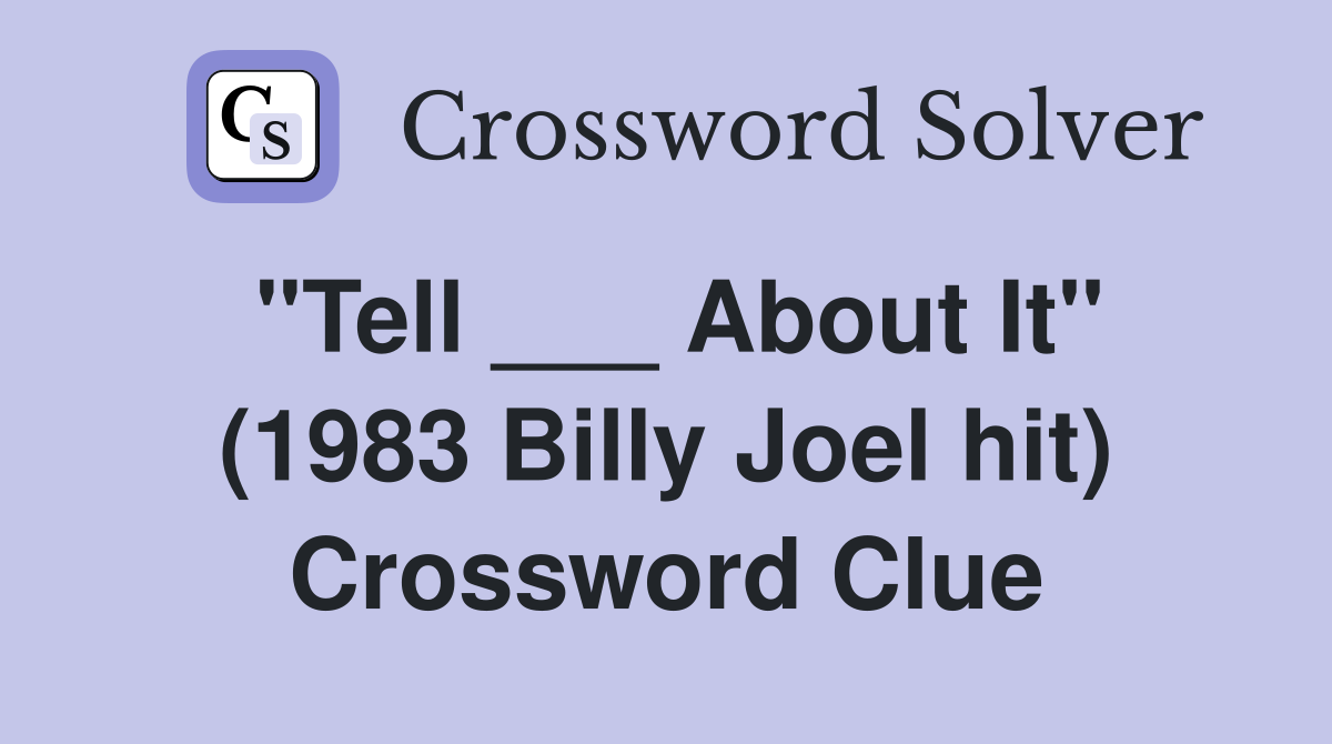 "Tell ___ About It" (1983 Billy Joel hit) Crossword Clue