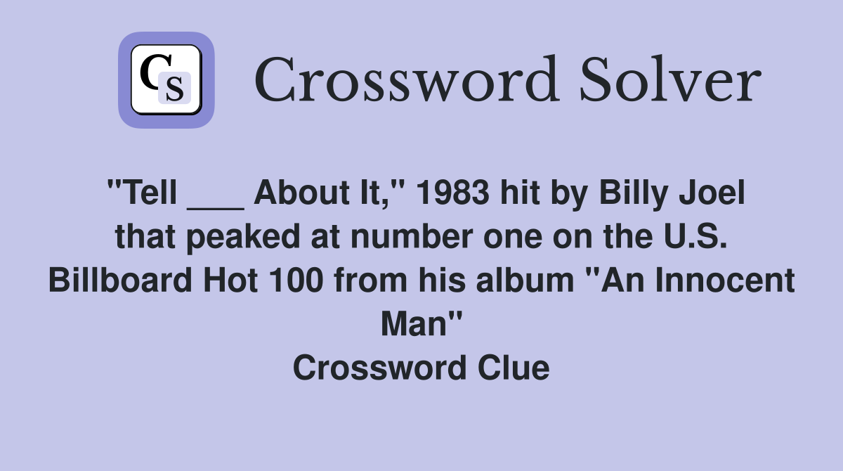 "Tell ___ About It," 1983 hit by Billy Joel that peaked at number one on the U.S. Billboard Hot 100 from his album "An Innocent Man" Crossword Clue