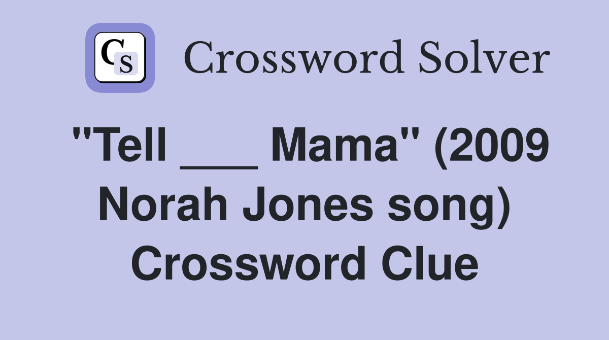 "Tell ___ Mama" (2009 Norah Jones song) Crossword Clue