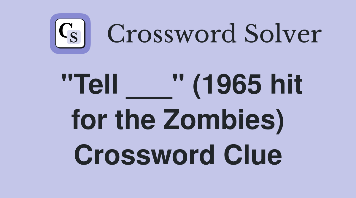 "Tell ___" (1965 hit for the Zombies) Crossword Clue