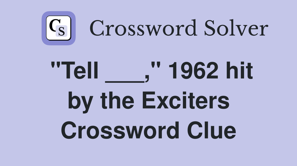 "Tell ___," 1962 hit by the Exciters Crossword Clue