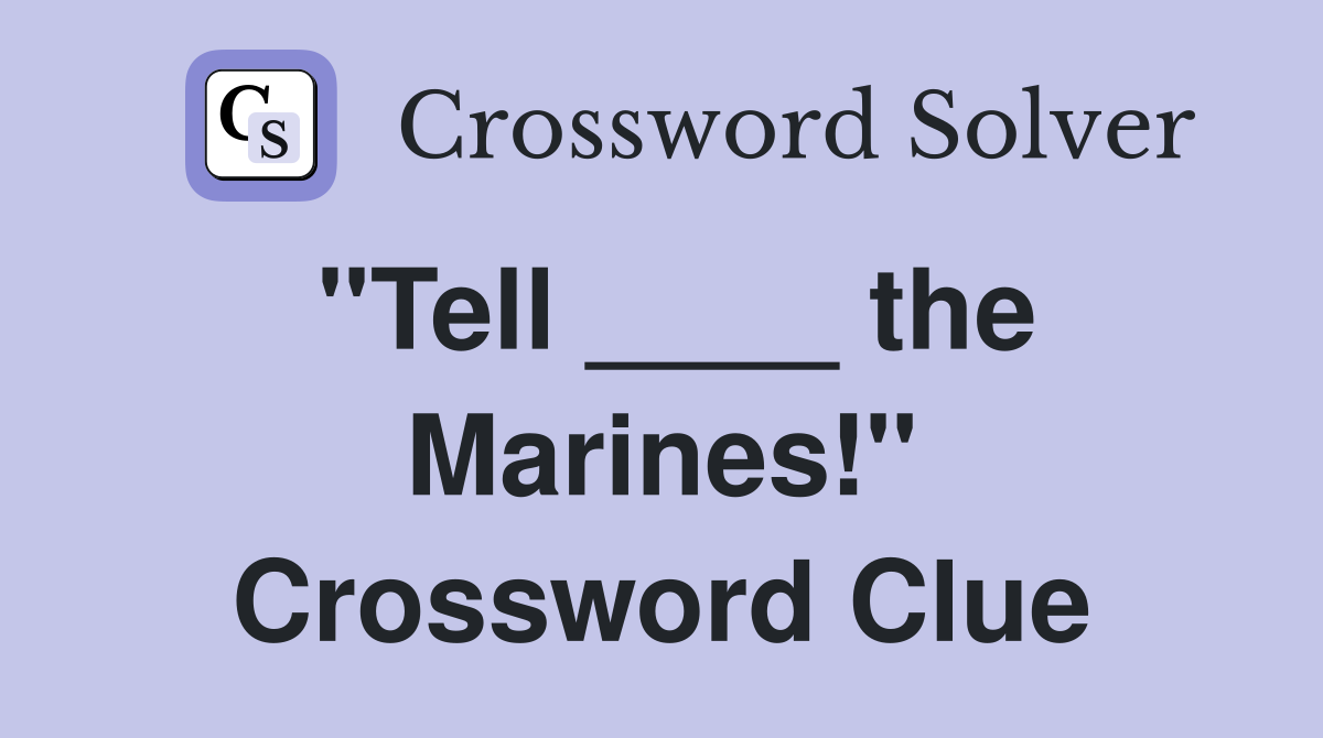 "Tell ____ the Marines!" Crossword Clue