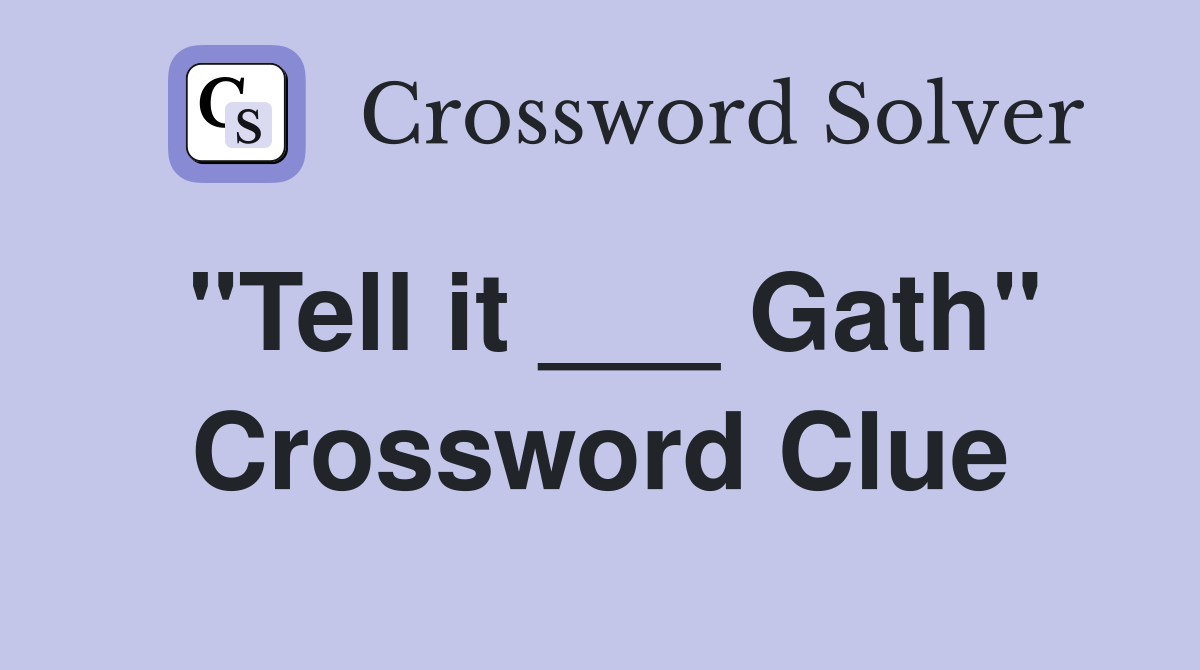 "Tell it ___ Gath" Crossword Clue