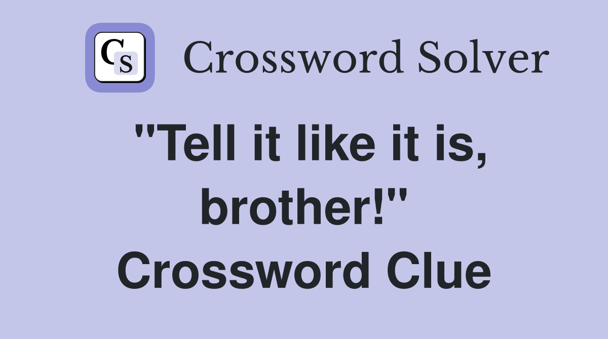 "Tell it like it is, brother!" Crossword Clue