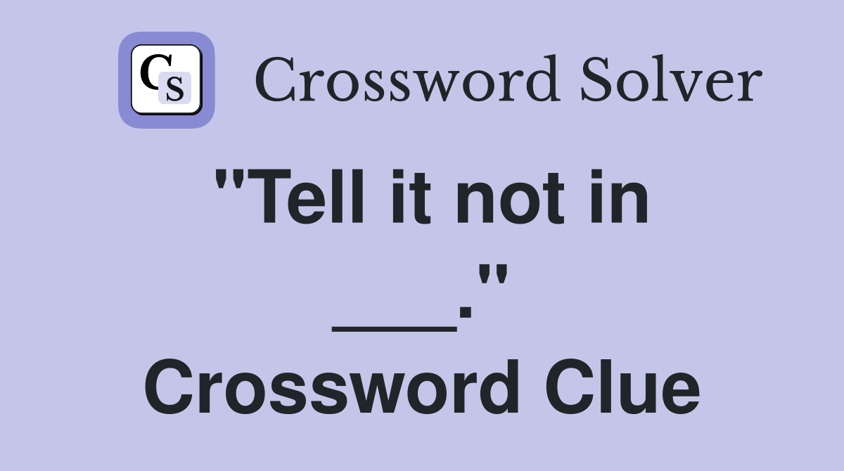 "Tell it not in ___." Crossword Clue
