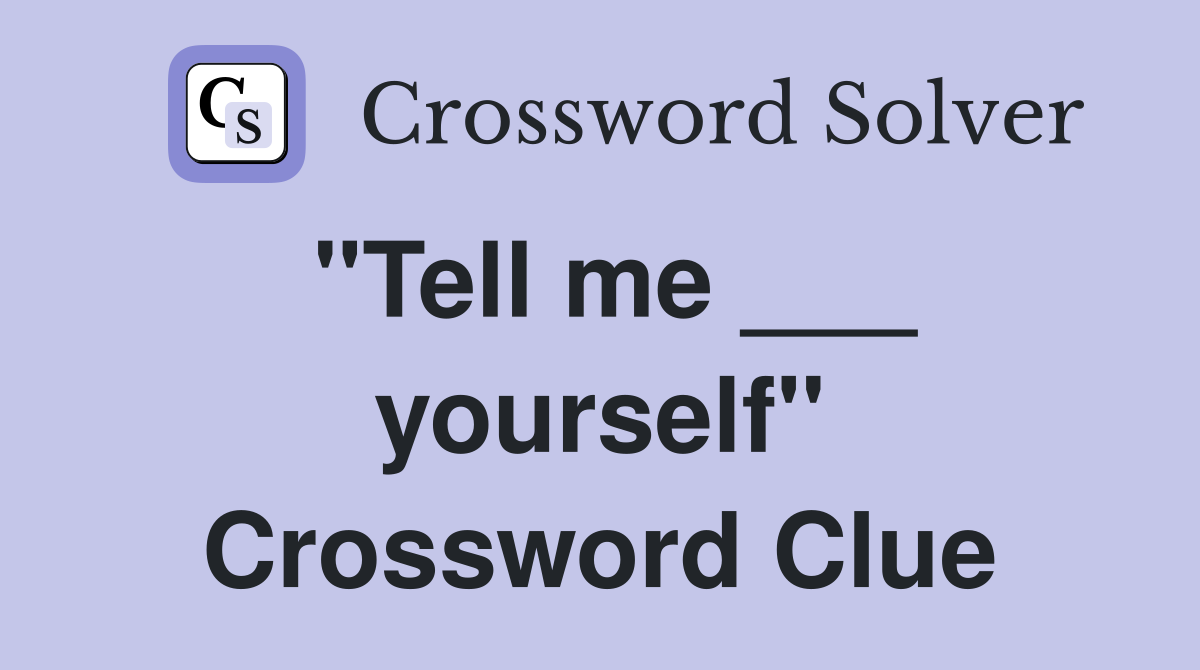 "Tell me ___ yourself" Crossword Clue