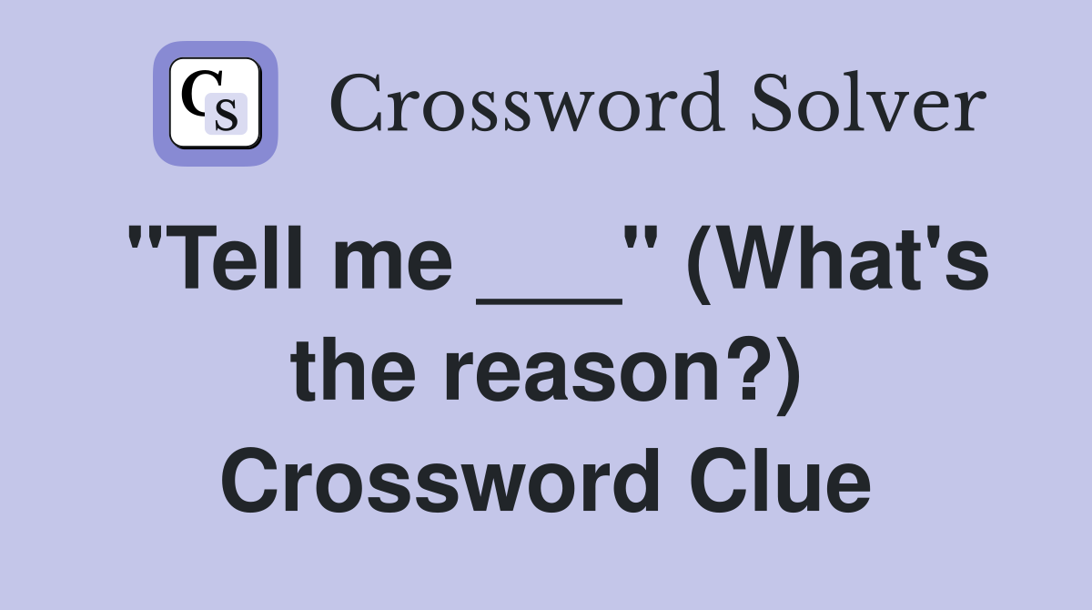 "Tell me ___" (What's the reason?) Crossword Clue