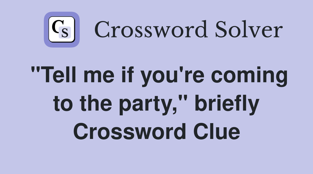 "Tell me if you're coming to the party," briefly Crossword Clue