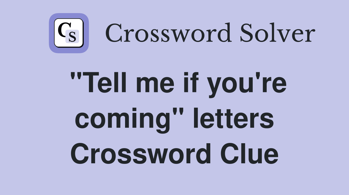 "Tell me if you're coming" letters Crossword Clue