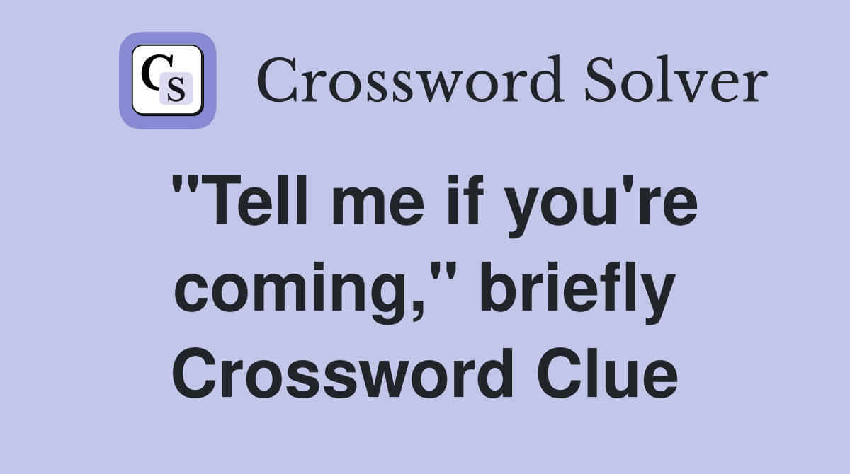 "Tell me if you're coming," briefly Crossword Clue