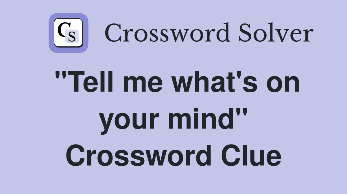 "Tell me what's on your mind" Crossword Clue