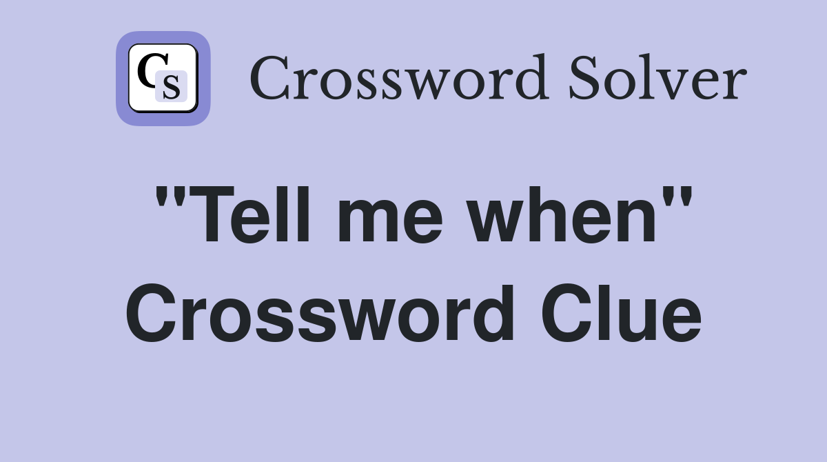 "Tell me when" Crossword Clue