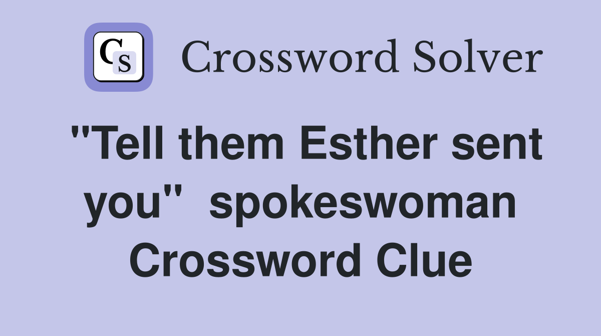 "Tell them Esther sent you"  spokeswoman Crossword Clue
