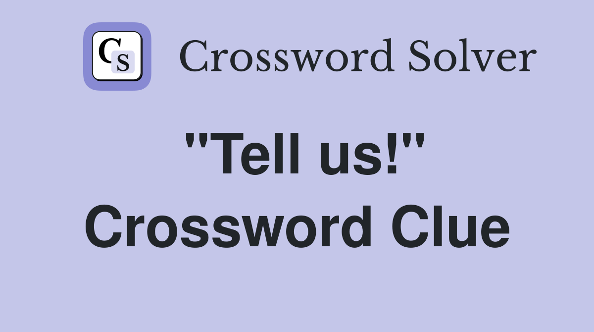 "Tell us!" Crossword Clue