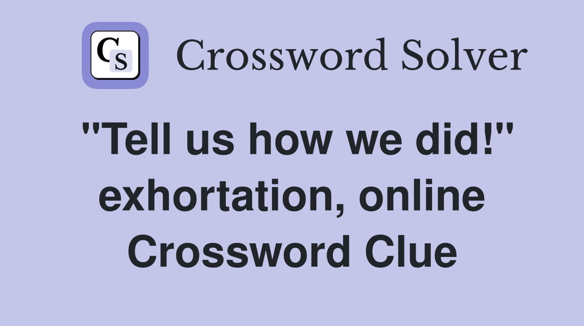 "Tell us how we did!" exhortation, online Crossword Clue