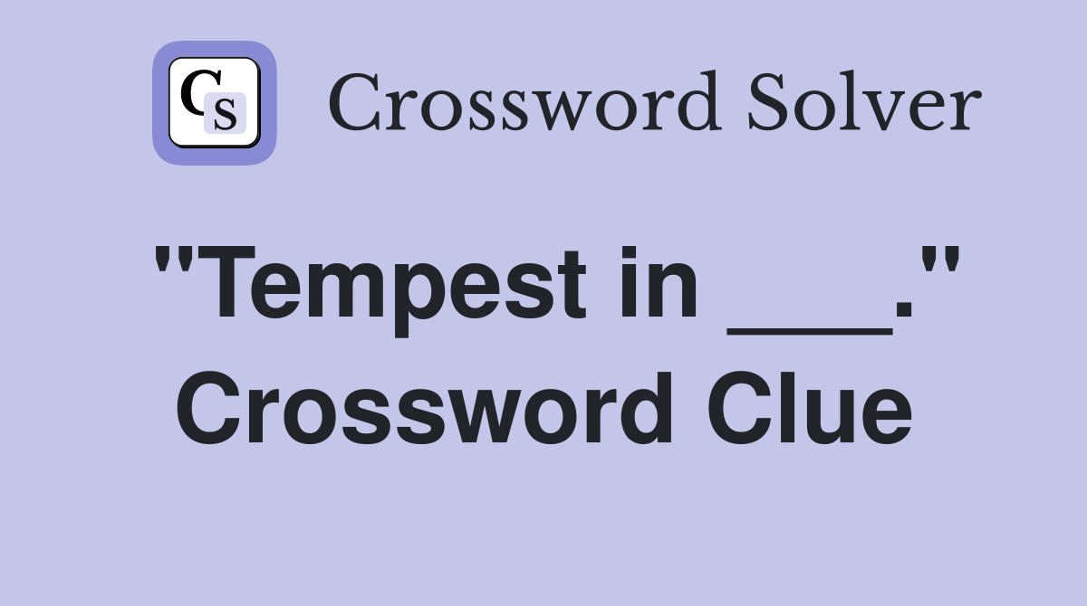 "Tempest in ___." Crossword Clue