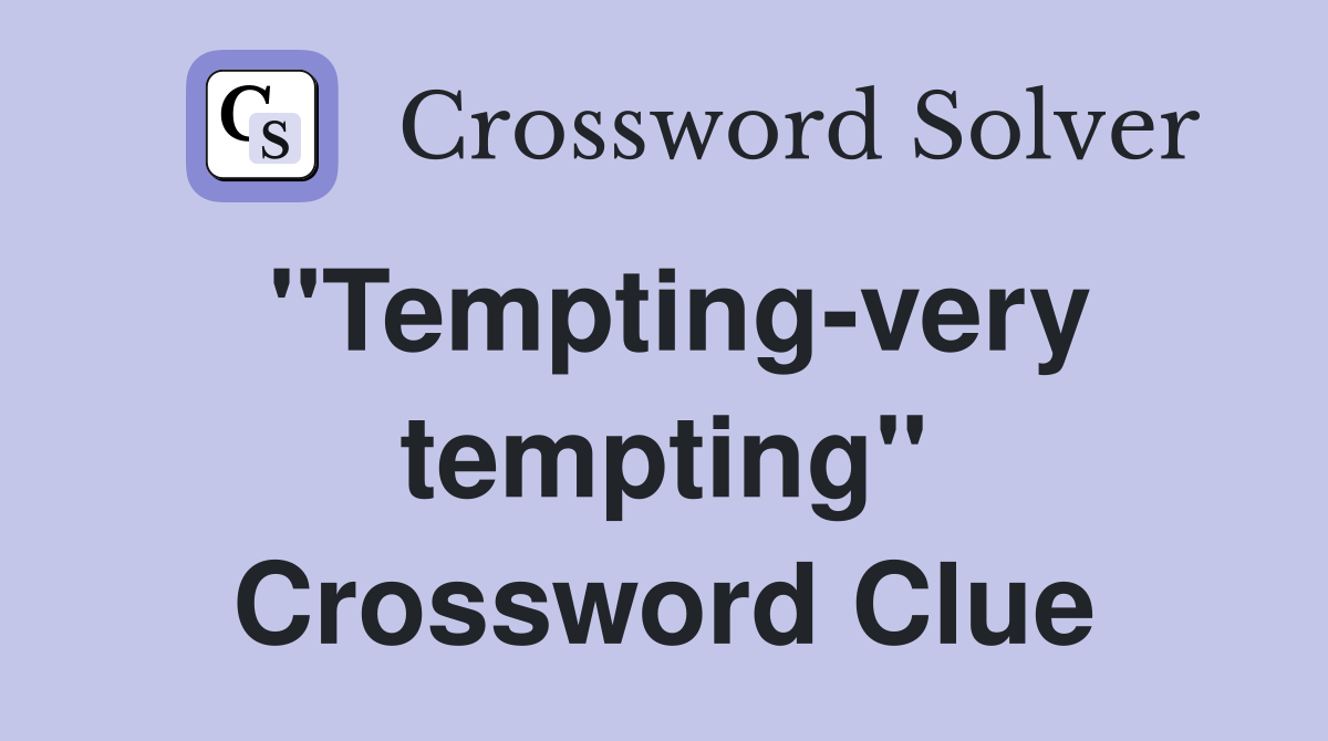 "Tempting-very tempting" Crossword Clue