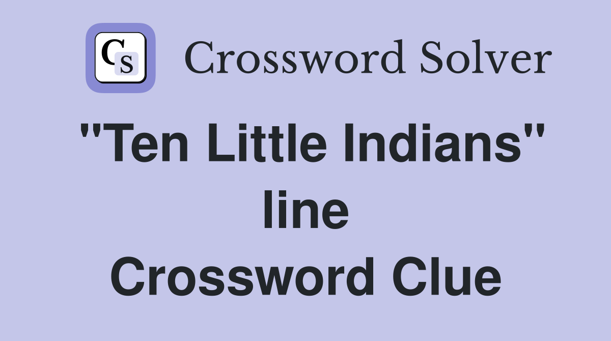 "Ten Little Indians" line Crossword Clue
