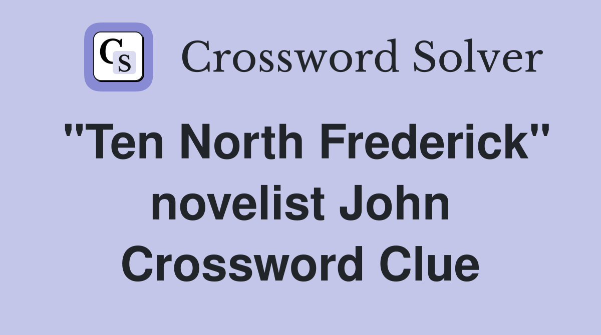 "Ten North Frederick" novelist John Crossword Clue