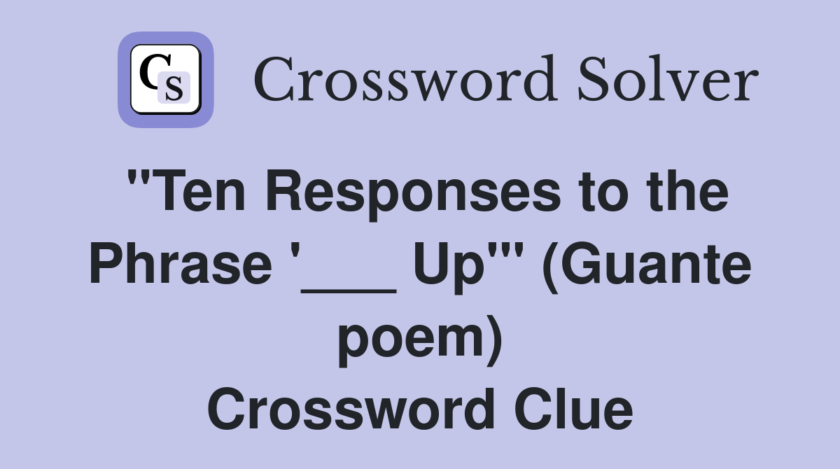 "Ten Responses to the Phrase '___ Up'" (Guante poem) Crossword Clue