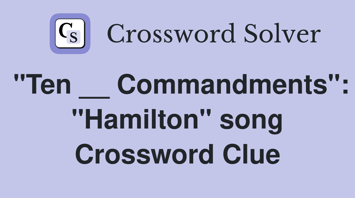 "Ten __ Commandments": "Hamilton" song Crossword Clue