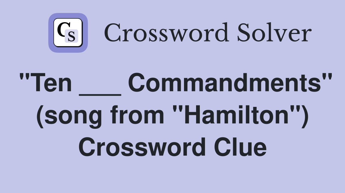 "Ten ___ Commandments" (song from "Hamilton") Crossword Clue