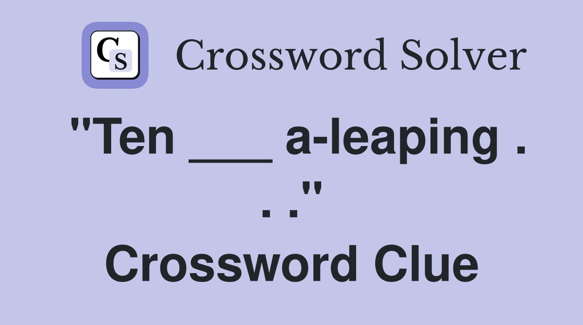 "Ten ___ a-leaping . . ." Crossword Clue