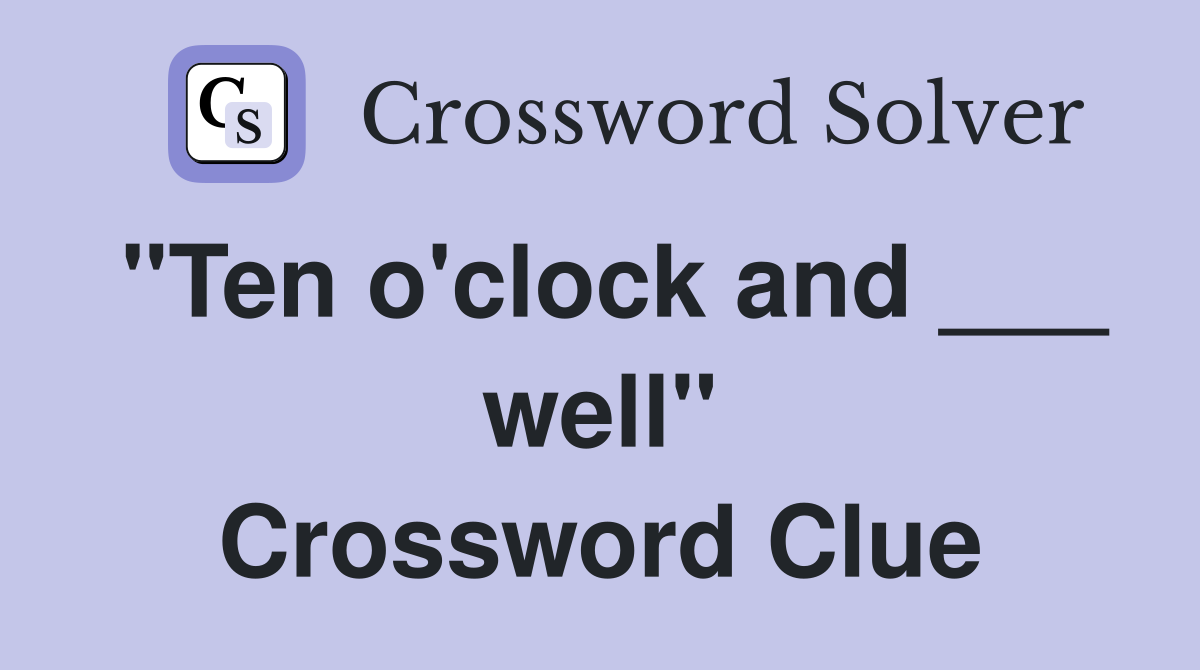 "Ten o'clock and ___ well" Crossword Clue