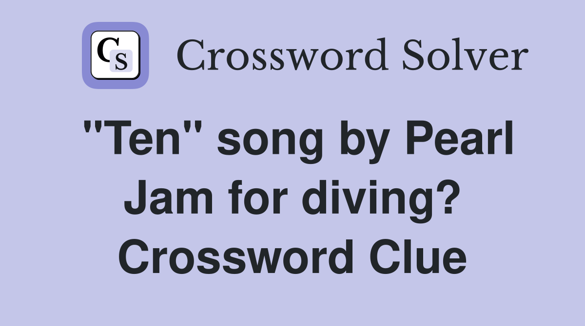 "Ten" song by Pearl Jam for diving? Crossword Clue