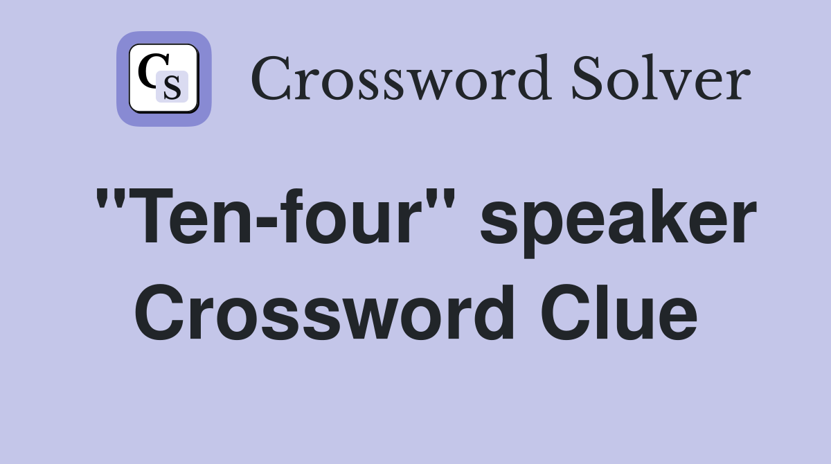 "Ten-four" speaker Crossword Clue