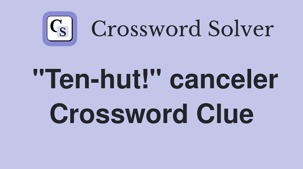"Ten-hut!" canceler Crossword Clue