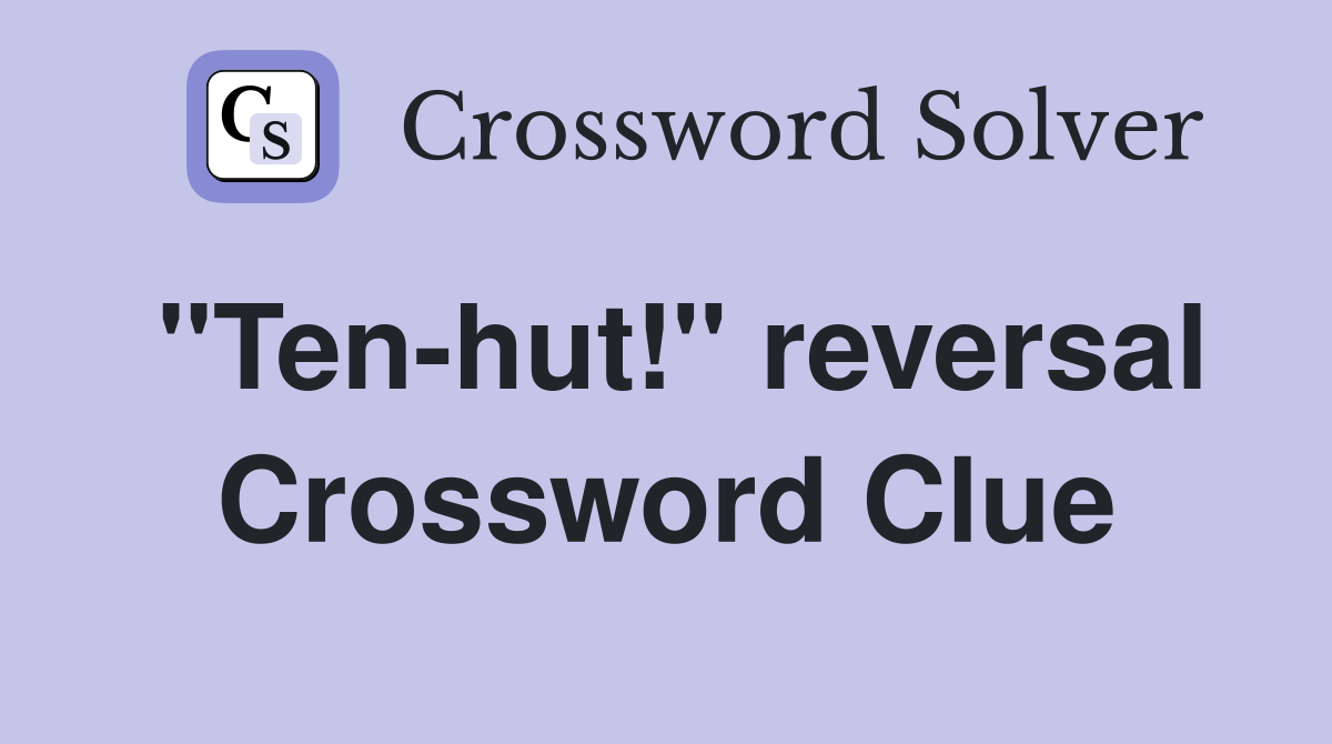"Ten-hut!" reversal Crossword Clue