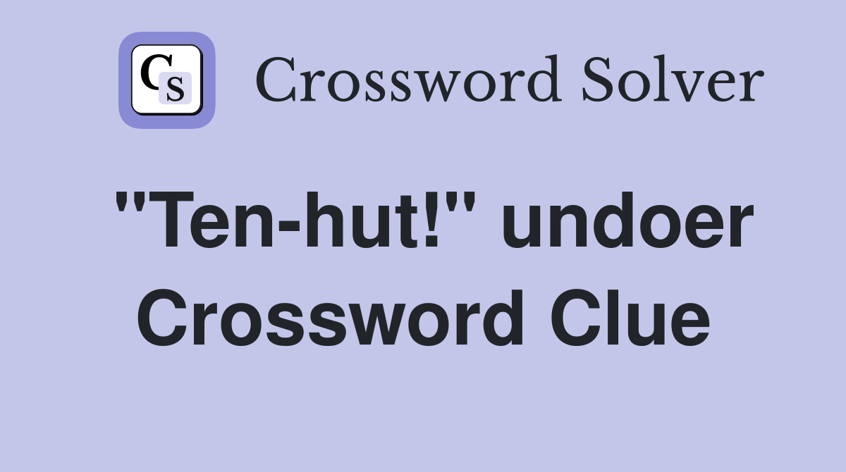 "Ten-hut!" undoer Crossword Clue