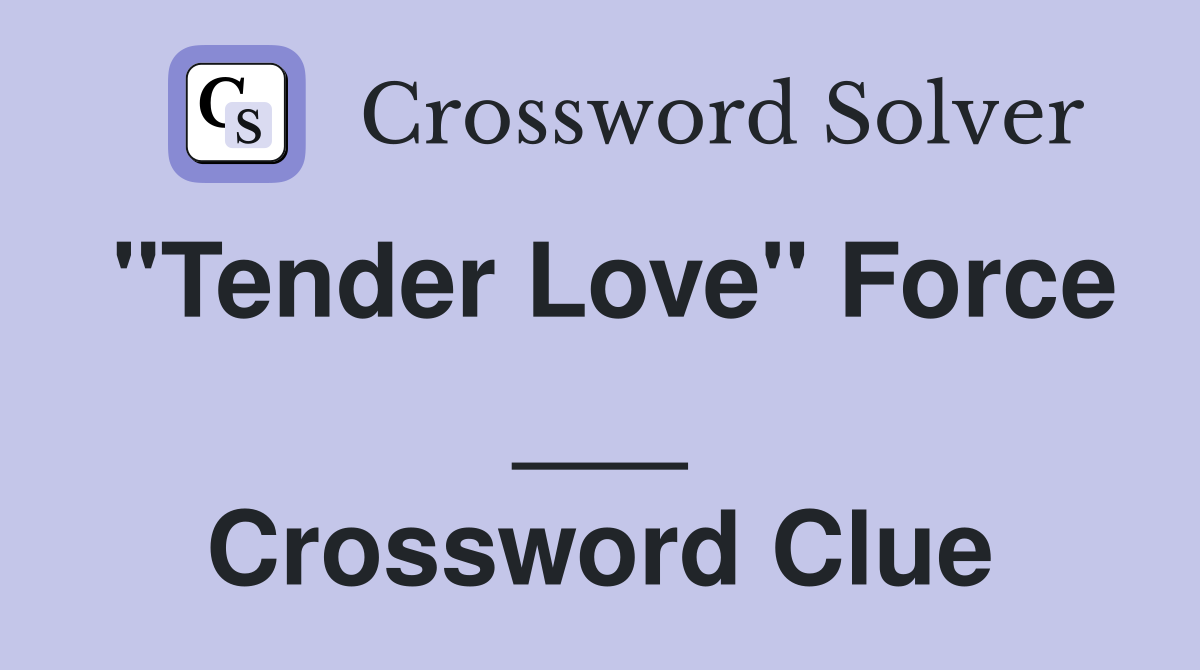 "Tender Love" Force ___ Crossword Clue